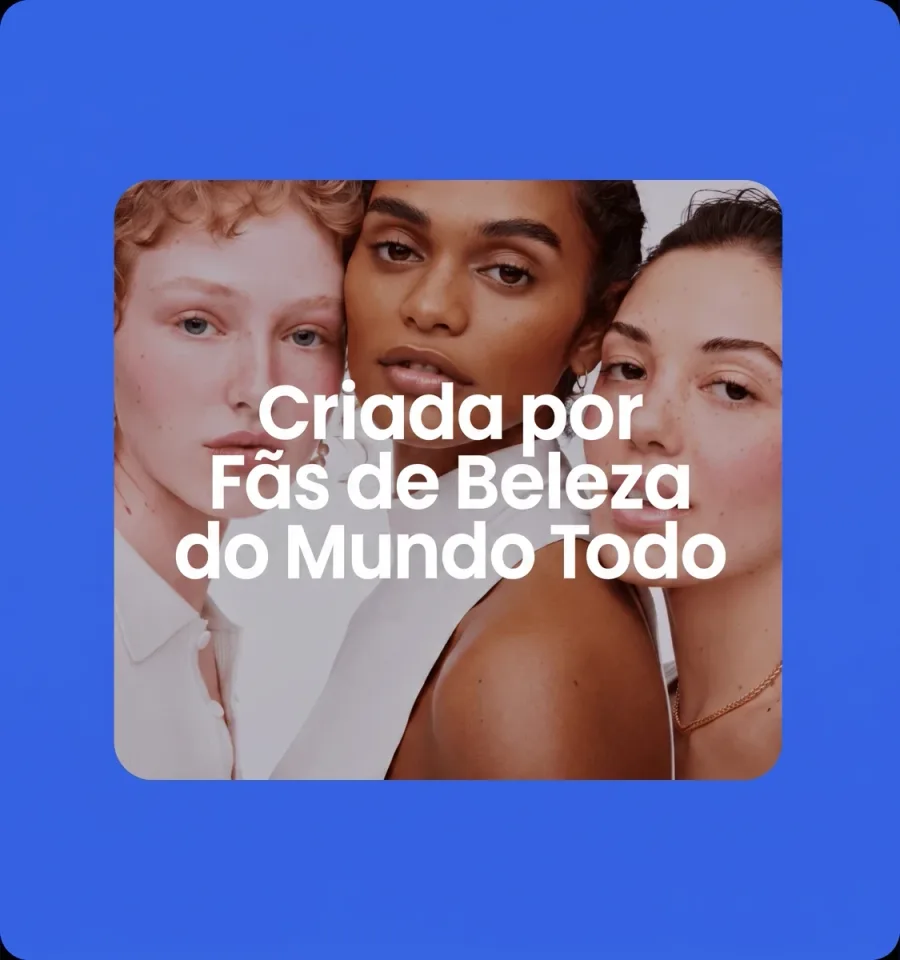 Criada por fãs de beleza do mundo todo